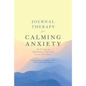 Journal Therapy For Calming Anxiety By Kathleen Adams
